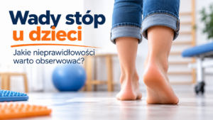 Read more about the article Wady stóp u dzieci – jakie objawy obserwować?